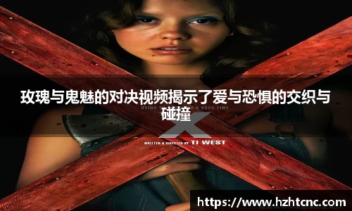 玫瑰与鬼魅的对决视频揭示了爱与恐惧的交织与碰撞
